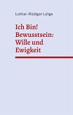 Ich Bin! Bewusstsein: Wille und Ewigkeit Ich Bin! Bewusstsein: Wille und Ewigkeit