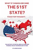 What if Canada Became the 51st State? Food for Thought! The History, Potential Implications and Possibilities of a Borderless Future What if Canada Became the 51st State? Food for Thought! The History, Potential Implications and Possibilities of a Borderless Future