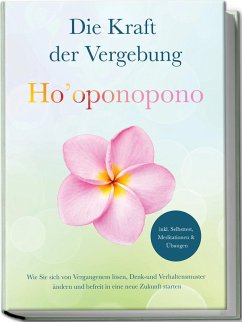 Cover Ho'oponopono - Die Kraft der Vergebung: Wie Sie sich von Vergangenem lösen, Denk- und Verhaltensmuster ändern und befreit in eine neue Zukunft starten - inkl. Selbsttest, Meditationen & Übungen