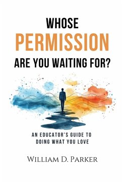 Whose Permission Are You Waiting For? - Parker, William D.