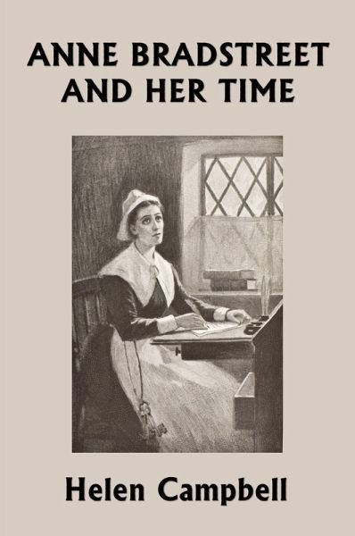 Anne Bradstreet and Her Time (Yesterday's Classics) Anne Bradstreet and Her Time (Yesterday's Classics)