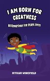 I AM BORN FOR GREATNESS I AM BORN FOR GREATNESS