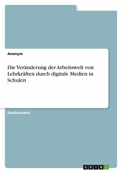 Die Veränderung der Arbeitswelt von Lehrkräften durch digitale Medien in Schulen Die Veränderung der Arbeitswelt von Lehrkräften durch digitale Medien in Schulen