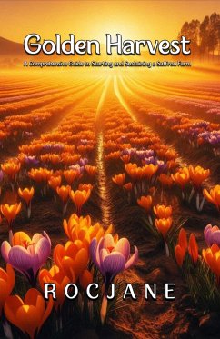 Golden Harvest: A Comprehensive Guide To Starting And Sustaining A Saffron Farm (eBook, ePUB) - RocJane