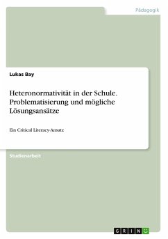 Heteronormativität in der Schule. Problematisierung und mögliche Lösungsansätze Heteronormativität in der Schule. Problematisierung und mögliche Lösungsansätze
