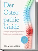 Der Osteopathie Guide: Schmerzen, Verspannungen und Blockaden ganzheitlich selbst behandeln, Stress mindern und das Wohlbefinden steigern - inkl. vieler Übungen, Selbsttest, 30-Tage-Plan uvm. Der Osteopathie Guide: Schmerzen, Verspannungen und Blockaden ganzheitlich selbst behandeln, Stress mindern und das Wohlbefinden steigern - inkl. vieler Übungen, Selbsttest, 30-Tage-Plan uvm.