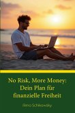 No Risk, More Money: Dein Plan fu¿r finanzielle Freiheit No Risk, More Money: Dein Plan fu¿r finanzielle Freiheit