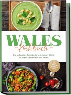 Cover Wales Kochbuch: Die leckersten Rezepte der walisischen Küche für jeden Geschmack und Anlass - inkl. Brotrezepten, Suppen, Dips & Desserts