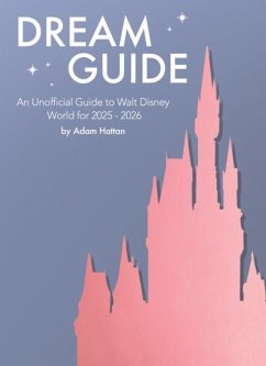 Dream Guide: An Unofficial Guide to Walt Disney World for 2025 - 2026 - Hattan, Adam