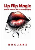 Lip Flip Magic: Enhance Your Smile With The Art Of Lip Flipping (eBook, ePUB) Lip Flip Magic: Enhance Your Smile With The Art Of Lip Flipping (eBook, ePUB)
