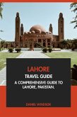 Lahore Travel Guide: A Comprehensive Guide to Lahore, Pakistan (eBook, ePUB) Lahore Travel Guide: A Comprehensive Guide to Lahore, Pakistan (eBook, ePUB)