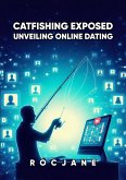 Catfishing Exposed Unveiling Online Dating (eBook, ePUB) Catfishing Exposed Unveiling Online Dating (eBook, ePUB)
