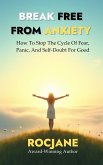 Break Free From Anxiety: How To Stop The Cycle Of Fear, Panic, And Self-DoubtForGood (eBook, ePUB) Break Free From Anxiety: How To Stop The Cycle Of Fear, Panic, And Self-DoubtForGood (eBook, ePUB)