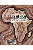 Cry Africa The Western Guide on How Not to Fail the Continent Cry Africa The Western Guide on How Not to Fail the Continent