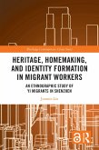 Heritage, Homemaking, and Identity Formation in Migrant Workers (eBook, PDF) Heritage, Homemaking, and Identity Formation in Migrant Workers (eBook, PDF)