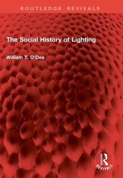 The Social History of Lighting (eBook, ePUB) - O'Dea, William T. The Social History of Lighting (eBook, ePUB) - O'Dea, William T.