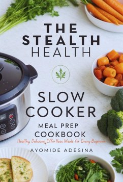 Stealth Health Slow Cooker Meal Prep Cookbook (eBook, ePUB) - Adesina, Ayomide