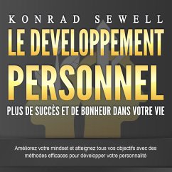LE DEVELOPPEMENT PERSONNEL – Plus de succès et de bonheur dans votre vie: Améliorez votre mindset et atteignez tous vos objectifs avec des méthodes efficaces pour développer votre personnalité (MP3-Download) - Sewell, Konrad