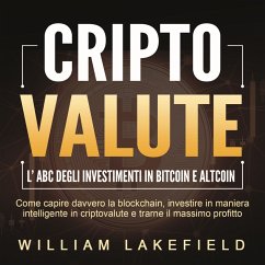 CRIPTOVALUTE - l'ABC degli investimenti in Bitcoin e Altcoin: come capire davvero la blockchain, investire in maniera intelligente in criptovalute e trarne il massimo profitto (MP3-Download) - Lakefield, William