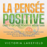 LA PENSÉE POSITIVE - Dire stop aux pensées négatives: Comment agir positivement sur votre subconscient et votre mental grâce aux affirmations et à la visualisation - Pour plus de bonheur et de succès (MP3-Download) LA PENSÉE POSITIVE - Dire stop aux pensées négatives: Comment agir positivement sur votre subconscient et votre mental grâce aux affirmations et à la visualisation - Pour plus de bonheur et de succès (MP3-Download)