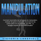 MANIPULATION: Comment reconnaître les techniques de manipulation, analyser les gens & manipuler et convaincre les autres grâce à la psychologie, à la PNL, au langage corporel et à la communication (MP3-Download)