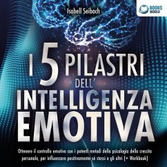 Cover I 5 pilastri dell'intelligenza emotiva: Ottenere il controllo emotivo con i potenti metodi della psicologia della crescita personale, per influenzare positivamente sé stessi e gli altri (MP3-Download)