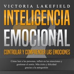 INTELIGENCIA EMOCIONAL - Controlar y comprender las emociones: Cómo leer a las personas, influir en las emociones y gestionar el estrés. Más éxito y felicidad gracias a la autogestión (MP3-Download) - Lakefield, Victoria