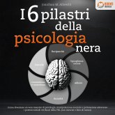 I 6 pilastri della psicologia nera: Come diventare un vero maestro di psicologia, manipolazione mentale e persuasione attraverso i potenti metodi verificati della PNL (con esercizi e libro di lavoro) (MP3-Download)