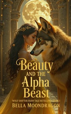 Cover Beauty and the Alpha Beast: Wolf Shifter Fairy Tale Retellings Book 1 (eBook, ePUB)