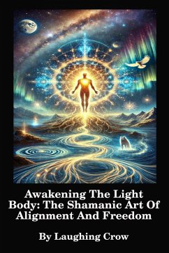 Cover Awakening The Light Body: The Shamanic Art Of Alignment And Freedom (eBook, ePUB)
