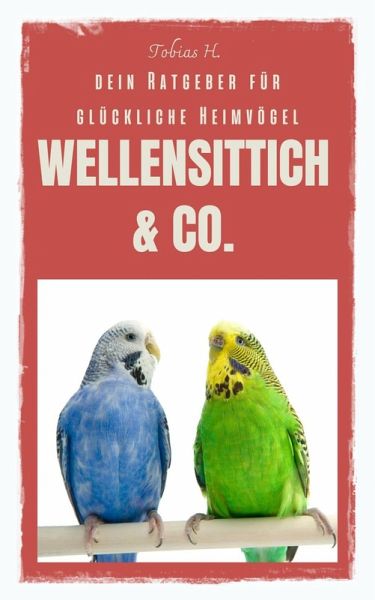 Wellensittich & Co. - dein Ratgeber für glückliche Heimvögel (eBook, ePUB)