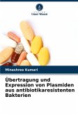 Übertragung und Expression von Plasmiden aus antibiotikaresistenten Bakterien Übertragung und Expression von Plasmiden aus antibiotikaresistenten Bakterien