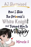 How I Stole the Princess's White Knight and Turned Him to Villainy: Miracle 5 (eBook, ePUB) How I Stole the Princess's White Knight and Turned Him to Villainy: Miracle 5 (eBook, ePUB)