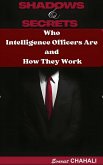 Shadows and Secrets: Who Intelligence Officers Are and How They Work (eBook, ePUB) Shadows and Secrets: Who Intelligence Officers Are and How They Work (eBook, ePUB)