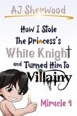 How I Stole the Princess's White Knight and Turned Him to Villainy: Miracle 4 (eBook, ePUB) How I Stole the Princess's White Knight and Turned Him to Villainy: Miracle 4 (eBook, ePUB)