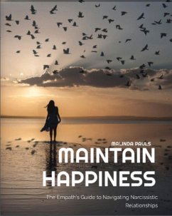 MAINTAIN HAPPINESS The Empath's Guide to Navigating Narcissistic Relationships (eBook, ePUB) - Pauls, Malinda