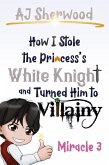 How I Stole the Princess's White Knight and Turned Him to Villainy: Miracle 3 (eBook, ePUB) How I Stole the Princess's White Knight and Turned Him to Villainy: Miracle 3 (eBook, ePUB)