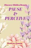 Pause & Perceive: Discover Hidden Beauty (eBook, ePUB) Pause & Perceive: Discover Hidden Beauty (eBook, ePUB)