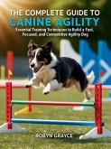 The Complete Guide to Canine Agility: Essential Training Techniques to Build a Fast, Focused, and Competitive Agility Dog (eBook, ePUB)