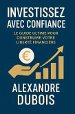 Investissez avec Confiance: Le Guide Ultime pour Construire Votre Liberté Financière (eBook, ePUB)