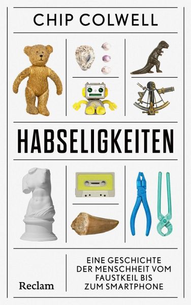 Habseligkeiten. Eine Geschichte der Menschheit vom Faustkeil bis zum Smartphone (eBook, ePUB) Habseligkeiten. Eine Geschichte der Menschheit vom Faustkeil bis zum Smartphone (eBook, ePUB)