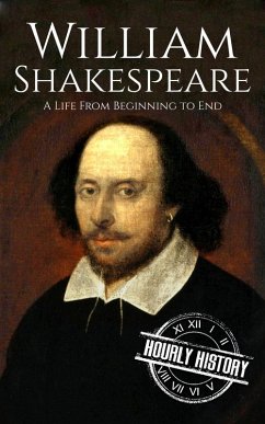William Shakespeare: A Life from Beginning to End (eBook, ePUB) - History, Hourly William Shakespeare: A Life from Beginning to End (eBook, ePUB) - History, Hourly