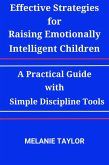Effective Strategies for Raising Emotionally Intelligent Children:A Practical Guide with Simple Discipline Tools (eBook, ePUB) Effective Strategies for Raising Emotionally Intelligent Children:A Practical Guide with Simple Discipline Tools (eBook, ePUB)