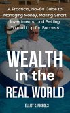 Wealth in the Real World: A Practical, No-BS Guide to Managing Money, Making Smart Investments, and Setting Yourself Up for Success (eBook, ePUB) Wealth in the Real World: A Practical, No-BS Guide to Managing Money, Making Smart Investments, and Setting Yourself Up for Success (eBook, ePUB)