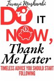Do It Now, Thank Me Later : Timeless Advice You Should Start Following (eBook, ePUB) Do It Now, Thank Me Later : Timeless Advice You Should Start Following (eBook, ePUB)