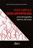 Fazer-Família e Fazer-Antropologia: Uma Etnografia Dentro de Casa (eBook, ePUB) Fazer-Família e Fazer-Antropologia: Uma Etnografia Dentro de Casa (eBook, ePUB)