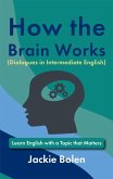 How the Brain Works (Dialogues in Intermediate English): Learn English with a Topic that Matters (eBook, ePUB) How the Brain Works (Dialogues in Intermediate English): Learn English with a Topic that Matters (eBook, ePUB)