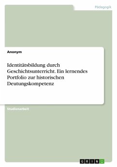 Identitätsbildung durch Geschichtsunterricht. Ein lernendes Portfolio zur historischen Deutungskompetenz