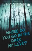 Where Do You Go in the Dark, My Love? Where Do You Go in the Dark, My Love?