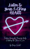 Listen to Your F*CKing HEART Listen to Your F*CKing HEART